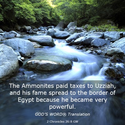 Picture 03 - 2 Chronicles 26:8 GW - The Ammonites paid taxes to Uzziah, and his fame - Bible Verse Picture