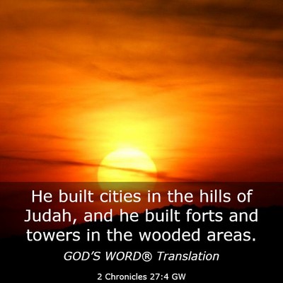 Picture 03 - 2 Chronicles 27:4 GW - He built cities in the hills of Judah, and he - Bible Verse Picture