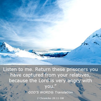 Picture 03 - 2 Chronicles 28:11 GW - Listen to me. Return these prisoners you have - Bible Verse Picture