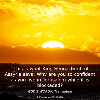 Picture 03 - 2 Chronicles 32:10 GW - “This is what King Sennacherib of Assyria says: - Bible Verse Picture