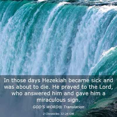Picture 03 - 2 Chronicles 32:24 GW - In those days Hezekiah became sick and was about - Bible Verse Picture
