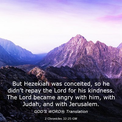 Picture 03 - 2 Chronicles 32:25 GW - But Hezekiah was conceited, so he didn’t repay - Bible Verse Picture