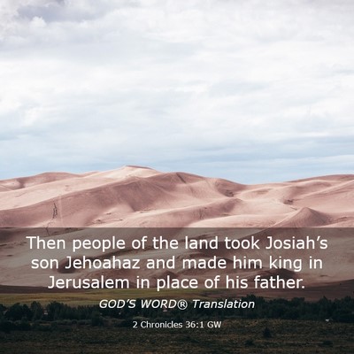 Picture 03 - 2 Chronicles 36:1 GW - Then people of the land took Josiah’s son - Bible Verse Picture