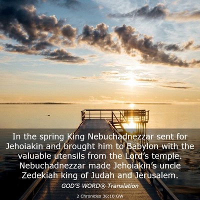 Picture 03 - 2 Chronicles 36:10 GW - In the spring King Nebuchadnezzar sent for - Bible Verse Picture