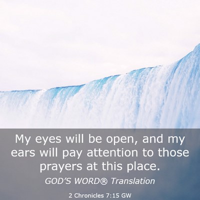 Picture 03 - 2 Chronicles 7:15 GW - My eyes will be open, and my ears will pay - Bible Verse Picture