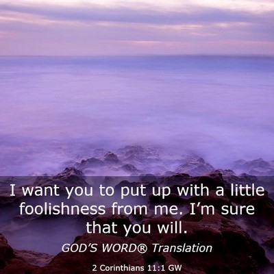 Picture 03 - 2 Corinthians 11:1 GW - I want you to put up with a little foolishness - Bible Verse Picture