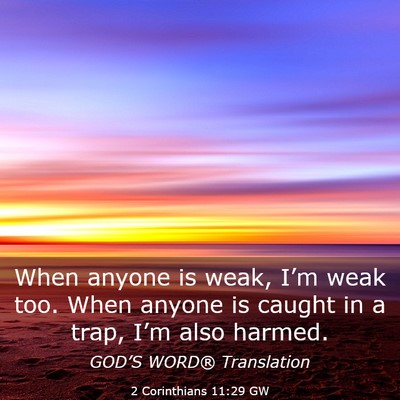 Picture 03 - 2 Corinthians 11:29 GW - When anyone is weak, I’m weak too. When anyone - Bible Verse Picture
