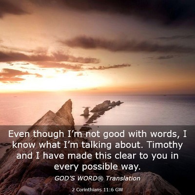 Picture 03 - 2 Corinthians 11:6 GW - Even though I’m not good with words, I know - Bible Verse Picture