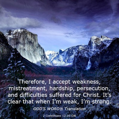 Picture 03 - 2 Corinthians 12:10 GW - Therefore, I accept weakness, mistreatment, - Bible Verse Picture