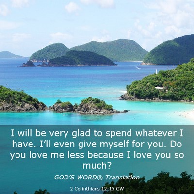 Picture 03 - 2 Corinthians 12:15 GW - I will be very glad to spend whatever I have. - Bible Verse Picture