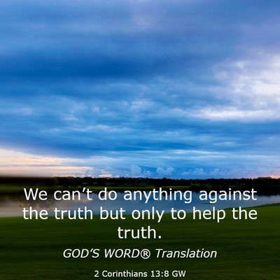 Picture 03 - 2 Corinthians 13:8 GW - We can’t do anything against the truth but only - Bible Verse Picture