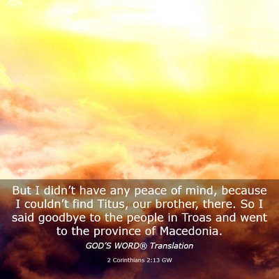Picture 03 - 2 Corinthians 2:13 GW - But I didn’t have any peace of mind, because I - Bible Verse Picture