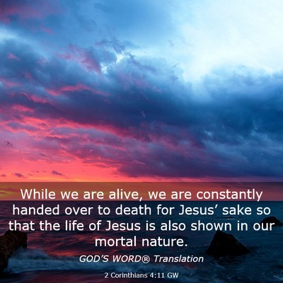 Picture 03 - 2 Corinthians 4:11 GW - While we are alive, we are constantly handed over - Bible Verse Picture