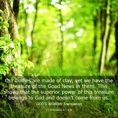 Picture 03 - 2 Corinthians 4:7 GW - Our bodies are made of clay, yet we have the - Bible Verse Picture