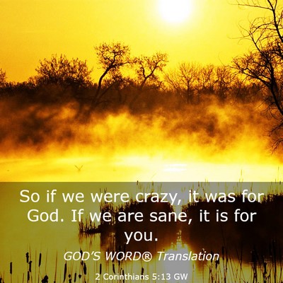 Picture 03 - 2 Corinthians 5:13 GW - So if we were crazy, it was for God. If we are - Bible Verse Picture