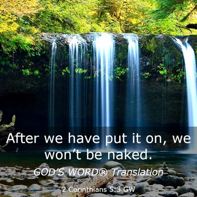 Picture 03 - 2 Corinthians 5:3 GW - After we have put it on, we won’t be - Bible Verse Picture