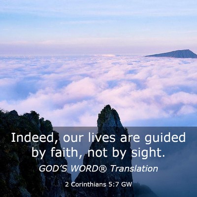 Picture 03 - 2 Corinthians 5:7 GW - Indeed, our lives are guided by faith, not by - Bible Verse Picture