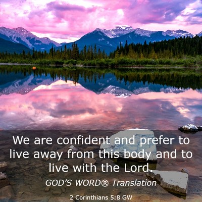 Picture 03 - 2 Corinthians 5:8 GW - We are confident and prefer to live away from - Bible Verse Picture