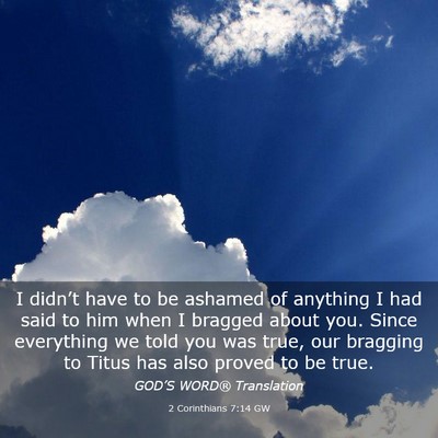 Picture 03 - 2 Corinthians 7:14 GW - I didn’t have to be ashamed of anything I had - Bible Verse Picture