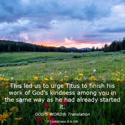Picture 03 - 2 Corinthians 8:6 GW - This led us to urge Titus to finish his work of - Bible Verse Picture