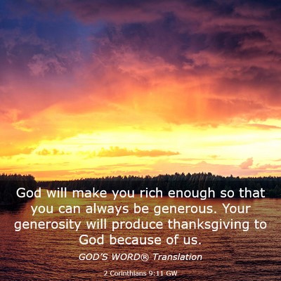 Picture 03 - 2 Corinthians 9:11 GW - God will make you rich enough so that you can - Bible Verse Picture