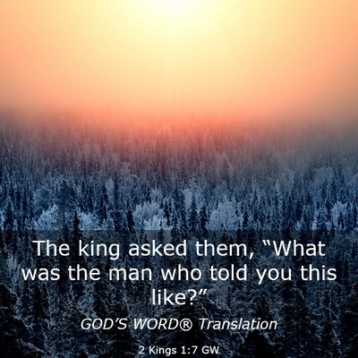 Picture 03 - 2 Kings 1:7 GW - The king asked them, “What was the man who told - Bible Verse Picture