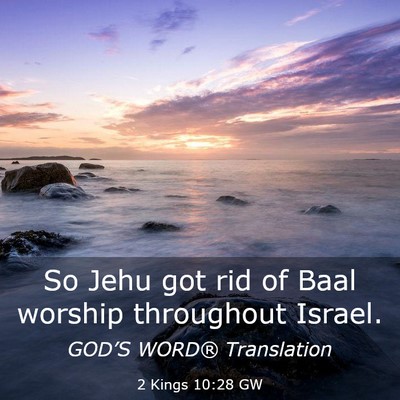 Picture 03 - 2 Kings 10:28 GW - So Jehu got rid of Baal worship throughout - Bible Verse Picture