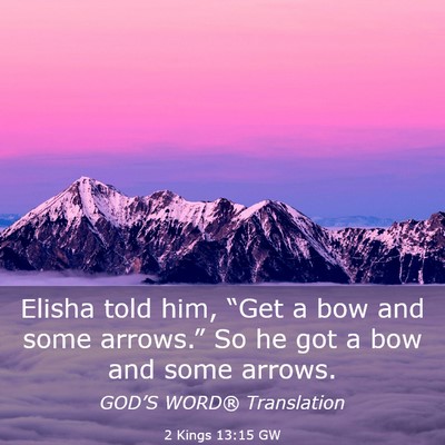 Picture 03 - 2 Kings 13:15 GW - Elisha told him, “Get a bow and some arrows.” - Bible Verse Picture