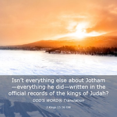 Picture 03 - 2 Kings 15:36 GW - Isn’t everything else about Jotham—everything - Bible Verse Picture