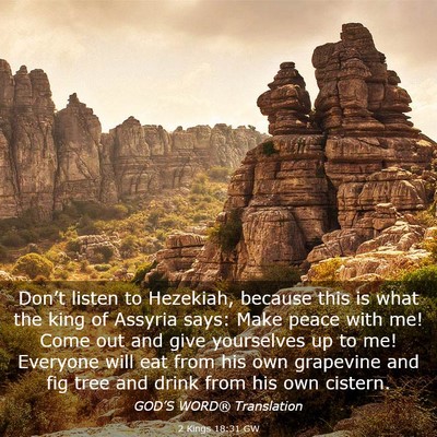Picture 03 - 2 Kings 18:31 GW - Don’t listen to Hezekiah, because this is what - Bible Verse Picture