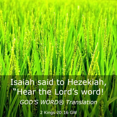 Picture 03 - 2 Kings 20:16 GW - Isaiah said to Hezekiah, “Hear the Lord’s - Bible Verse Picture
