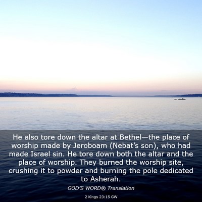 Picture 03 - 2 Kings 23:15 GW - He also tore down the altar at Bethel—the place - Bible Verse Picture