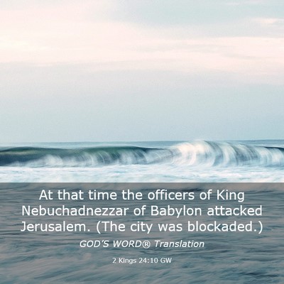 Picture 03 - 2 Kings 24:10 GW - At that time the officers of King Nebuchadnezzar - Bible Verse Picture