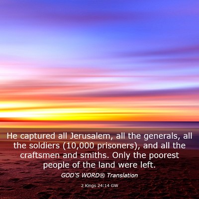 Picture 03 - 2 Kings 24:14 GW - He captured all Jerusalem, all the generals, all - Bible Verse Picture