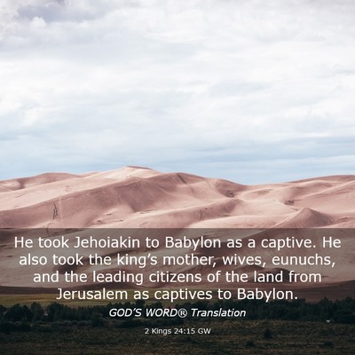 Picture 03 - 2 Kings 24:15 GW - He took Jehoiakin to Babylon as a captive. He - Bible Verse Picture