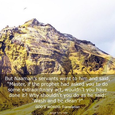 Picture 03 - 2 Kings 5:13 GW - But Naaman’s servants went to him and said, - Bible Verse Picture