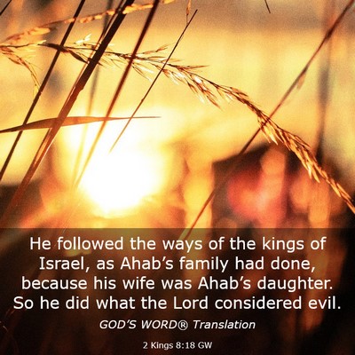 Picture 03 - 2 Kings 8:18 GW - He followed the ways of the kings of Israel, as - Bible Verse Picture