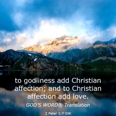 Picture 03 - 2 Peter 1:7 GW - to godliness add Christian affection; and to - Bible Verse Picture