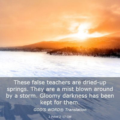 Picture 03 - 2 Peter 2:17 GW - These false teachers are dried-up springs. They - Bible Verse Picture