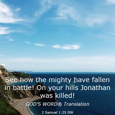 Picture 03 - 2 Samuel 1:25 GW - See how the mighty have fallen in battle! On your - Bible Verse Picture