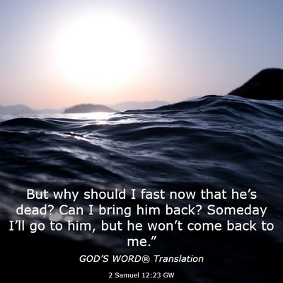 Picture 03 - 2 Samuel 12:23 GW - But why should I fast now that he’s dead? Can I - Bible Verse Picture