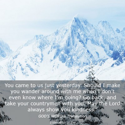 Picture 03 - 2 Samuel 15:20 GW - You came to us just yesterday. Should I make you - Bible Verse Picture