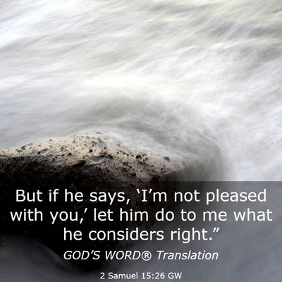 Picture 03 - 2 Samuel 15:26 GW - But if he says, ‘I’m not pleased with you,’ - Bible Verse Picture