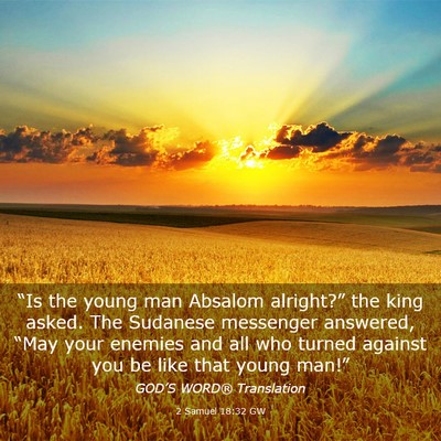 Picture 03 - 2 Samuel 18:32 GW - “Is the young man Absalom alright?” the king - Bible Verse Picture