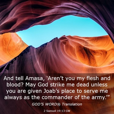 Picture 03 - 2 Samuel 19:13 GW - And tell Amasa, ‘Aren’t you my flesh and - Bible Verse Picture