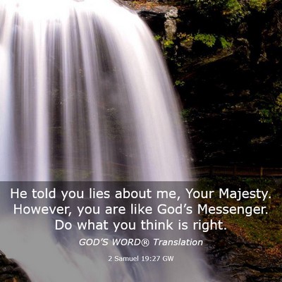 Picture 03 - 2 Samuel 19:27 GW - He told you lies about me, Your Majesty. However, - Bible Verse Picture