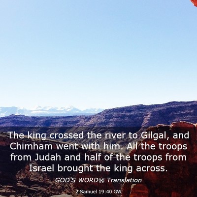 Picture 03 - 2 Samuel 19:40 GW - The king crossed the river to Gilgal, and Chimham - Bible Verse Picture