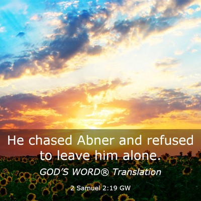 Picture 03 - 2 Samuel 2:19 GW - He chased Abner and refused to leave him - Bible Verse Picture