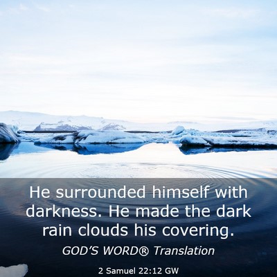 Picture 03 - 2 Samuel 22:12 GW - He surrounded himself with darkness. He made the - Bible Verse Picture