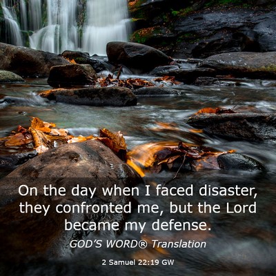 Picture 03 - 2 Samuel 22:19 GW - On the day when I faced disaster, they confronted - Bible Verse Picture